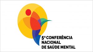 “A Política de Saúde Mental como Direito: pela defesa do cuidado em liberdade, rumo a avanços e garantia dos serviços de atenção psicossocial no SUS”: 5ª CNSM